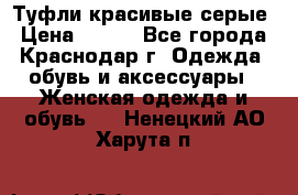 Туфли красивые серые › Цена ­ 300 - Все города, Краснодар г. Одежда, обувь и аксессуары » Женская одежда и обувь   . Ненецкий АО,Харута п.